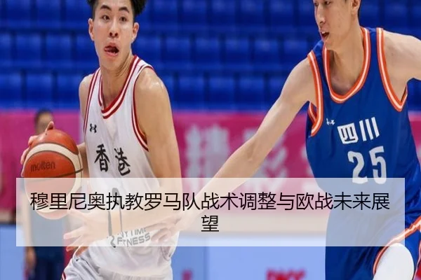 穆里尼奥执教罗马队战术调整与欧战未来展望